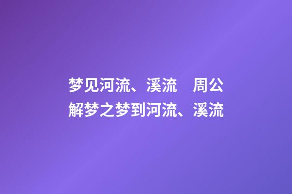 梦见河流、溪流　周公解梦之梦到河流、溪流